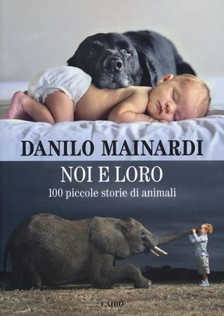 Noi e loro: 100 piccole storie di animali