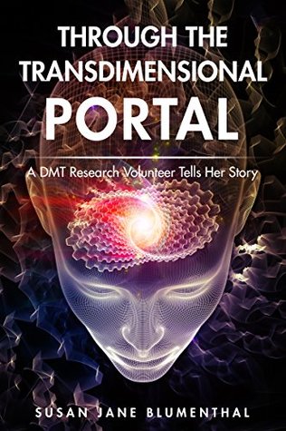 Through the Transdimensional Portal: A DMT Research Volunteer Tells Her Story (Kindle Edition)