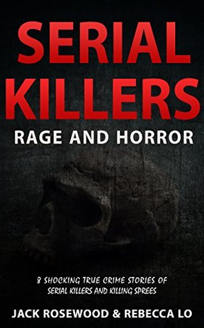 8 Shocking True Crime Stories of Serial Killers and Killing Sprees (Serial Killers Anthology) Bk 1