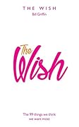 The Wish: The 99 Things We Think We Want Most