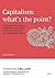 Capitalism: What's the point?: A pioneering book about sustainable economics, sustainable business and sustainable finance (Towards 9 Billion:A series ... and big ideas for a sustainable future 1)