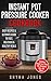 Instant Pot Pressure Cooker Cookbook: Easy Recipes and the Ultimate Guide to Fast, Delicious, and Healthy Meals: Healthy, Easy And Delicous Meals With ... Crock Pot, Healthy, Quick & Easy, Paleo,)