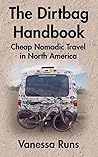 The Dirtbag Handbook: Cheap Nomadic Travel in North America The Dirtbag Handbook: Cheap Nomadic Travel in North America