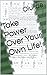 Take Power Over Your Own Life!