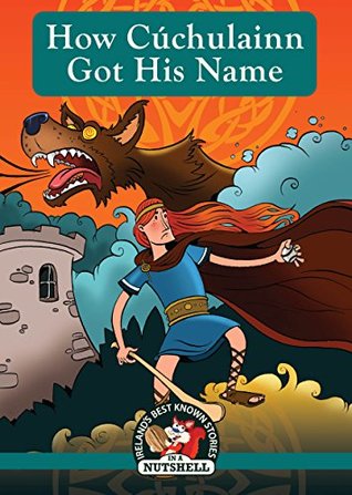 How Cúchulain Got His Name (Irish Myths & Legends In A Nutshell Book 2)