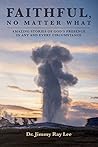 Faithful, No Matter What: Amazing Stories of God's Presence in Any and Every Circumstance