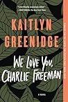 We Love You, Charlie Freeman by Kaitlyn Greenidge