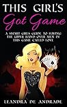 This Girl's Got Game: A Smart Girls Guide to Having the Upper Hand over Men in This Game Called Love