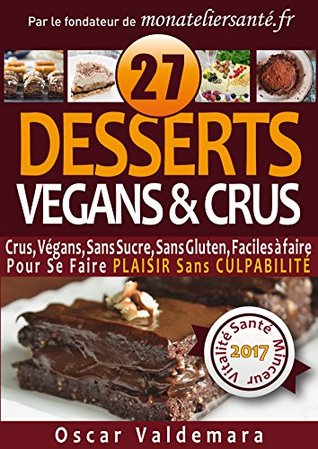 VÉGAN & CRU, 27 Desserts Crus, Végans, Sans Sucre, Sans Gluten, Faciles à faire !: Pour Se Faire PLAISIR Sans CULPABILITÉ (Mon Atelier Santé t. 6) (French Edition)