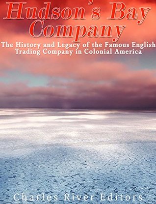 The Hudson’s Bay Company: The History and Legacy of the Famous English Trading Company in Colonial America (Kindle Edition)