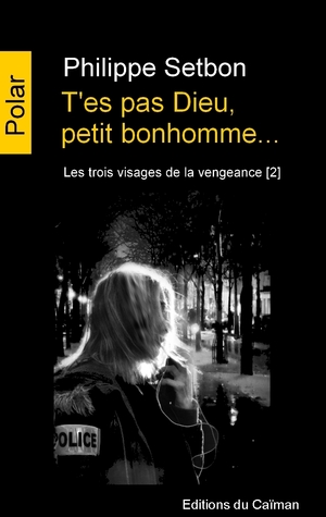 Les trois visages de la vengeance - Tome 2 - T'es pas Dieu, petit bonhomme...