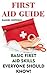 First Aid Guide: Basic First Aid Skills Everyone Should Know!: (First Aid Kit, Survival Gear)