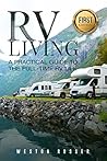 RV Living: A Practical Guide To The Full-Time RV Life (RV Living, RVing, Motorhome, Motor Vehicle, Mobile Home, Boondocks, Camping)