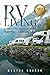 RV Living: A Practical Guide To The Full-Time RV Life (RV Living, RVing, Motorhome, Motor Vehicle, Mobile Home, Boondocks, Camping)