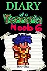 Terraria: Diary of a Terraria Noob 6 (Terraria Diaries, Terraria Books, Terraria Books for Children, Terraria Books for Kids, Terraria Stories, Terraria Noob)