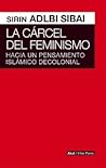 La cárcel del feminismo: Hacia un pensamiento islámico decolonial