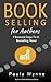 Book Selling for Authors: 7 Essential Steps To A Bestselling Novel (Authors Book Marketing Series 4)