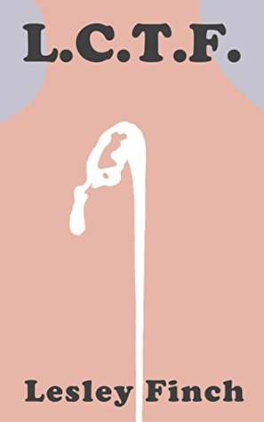 L.C.T.F.: A Novel (Kindle Edition)