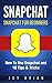 Snapchat: Snapchat For Beginners - How To Use Snapchat and 10 Tips & Tricks