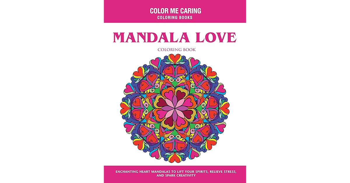 Mandala Love Coloring Book: Enchanting Heart Mandalas to Lift Your