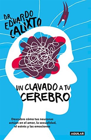 Un clavado a tu cerebro: Descubre cómo tus neuronas actúan en el amor, la sexualidad, el estrés y las emo (Spanish Edition)