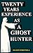 TWENTY YEARS EXPERIENCE AS A GHOST HUNTER