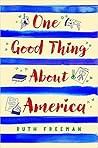 One Good Thing about America by Ruth   Freeman