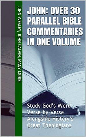 John: Over 30 Parallel Bible Commentaries in One Volume: Study God's Word Verse-by-Verse Alongside History's Great Theologians (Essential Bible Commentary)