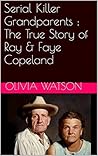 Serial Killer Grandparents : The True Story of Ray & Faye Copeland
