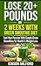 Lose 20+ Pounds In 2 Weeks With Green Smoothie Diet: Fuel Your Passion With Simple Green Smoothies For Health & Weight Loss