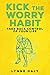 Kick The Worry Habit,Take Back Control of your Life (Worry,Depression,Anxiety,Fear,Stress Book 1)