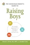The Conscious Parent's Guide to Raising Boys: A Mindful Approach to Raising a Confident, Resilient Son (Conscious Parenting Relationship Series) The Conscious Parent's Guide to Raising Boys: A Mindful Approach to Raising a Confident, Resilient Son (Conscious Parenting Relationship Series)
