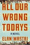 All Our Wrong Todays by Elan Mastai