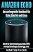Amazon Echo - Das umfangreiche Handbuch für Echo, Echo Dot und Alexa: Schritt für Schritt Anleitungen, Skills, IFTTT, wichtige Einstellungen, Easter Eggs, uvm. (German Edition)