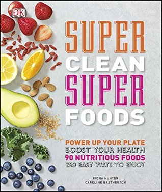 Super Clean Super Foods: Power Up Your Plate, Boost Your Health, 90 Nutritious Foods, 250 Easy Ways to En (Kindle Edition)