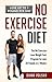 No Exercise Diet: The No Exercise Lose Weight Fast Program to Lose 20 Pounds in 2 Weeks