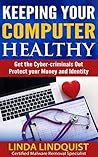 Keeping Your Computer Healthy: Get The Cyber Criminals Out - Protect Your Money and Identity
