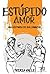 Estúpido Amor: Una historia de bullynovios (Spanish Edition)