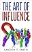 The Art Of Influence by Landon T. Smith