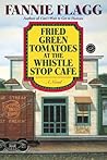 Fried Green Tomatoes at the Whistle Stop Cafe by Fannie Flagg