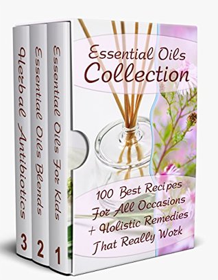 Essential Oils Collection: 100 Best Recipes For All Occasions + Holistic Remedies That Really Work (Kindle Edition)