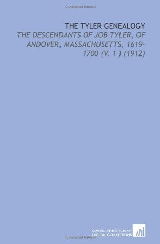The Tyler Genealogy: The Descendants of Job Tyler, of Andover, Massachusetts, 1619-1700 V. 1 (1912)