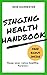 Singing Health Handbook: The Complete Guide For Keeping Your Voice Healthy. Forever.