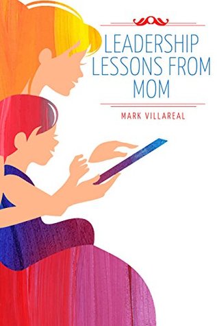 Leadership Lessons From Mom (Kindle Edition)