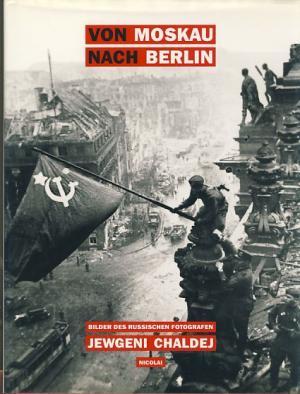 Von Moskau nach Berlin: Bilder des rusischen Photographen Jewgeni Chaldej (Hardcover)