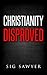Christianity Disproved: The conclusive proof that Christianity is false.