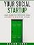 Your Social Startup: A step-by-step guide on how to identify and start a business you love within 30 days and make the world a better place: Learn about social entrepeneurship and be your own boss
