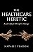 The Healthcare Heretic: Leadership for Disruptive Change