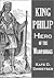 King Philip: Hero of the Wa...