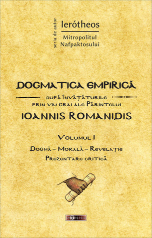 Dogmatica empirică după învățăturile prin viu grai ale Părintelui Ioannis Romanidis. Vol. I